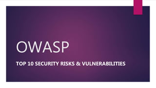 OWASP
TOP 10 SECURITY RISKS & VULNERABILITIES
 
