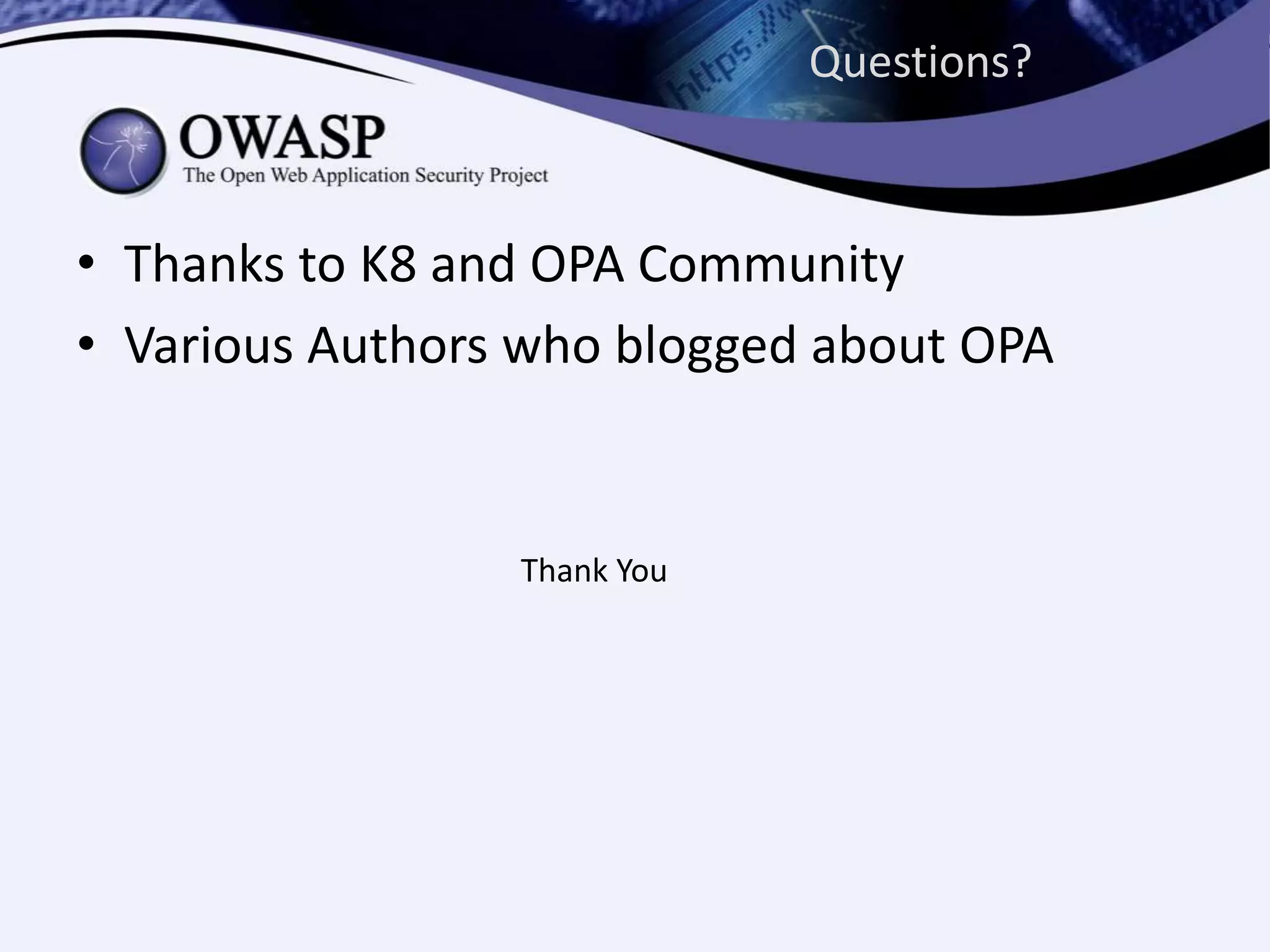 Questions?
• Thanks to K8 and OPA Community
• Various Authors who blogged about OPA
Thank You
 