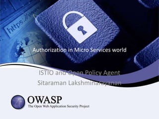 Authorization in Micro Services world
ISTIO and Open Policy Agent
Sitaraman Lakshminarayanan
 