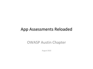 App Assessments Reloaded
OWASP Austin Chapter
August 2010
 