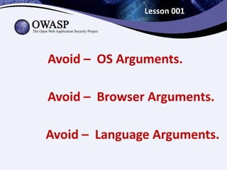 Lesson 001
Avoid – OS Arguments.
Avoid – Browser Arguments.
Avoid – Language Arguments.
 