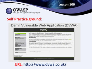 Lesson 100
Self Practice ground:
URL: http://www.dvwa.co.uk/
 