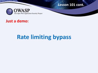 Lesson 101 cont.
Just a demo:
Rate limiting bypass
 