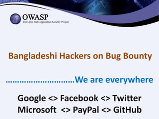 Bangladeshi Hackers on Bug Bounty
…………………………We are everywhere
Google <> Facebook <> Twitter
Microsoft <> PayPal <> GitHub
 