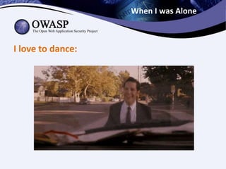 When I was Alone
I love to dance:
 