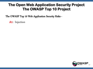 The Open Web Application Security Project
         The OWASP Top 10 Project
The OWASP Top 10 Web Application Security Risks -
   A1: Injection




                                                    OWASP   17
 