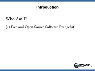 Introduction


Who Am I?
(1) Free and Open Source Software Evangelist




                                               OWASP   3
 