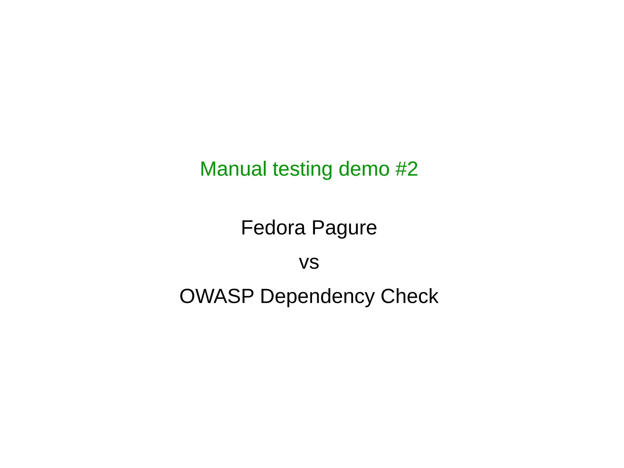 Manual testing demo #2
Fedora Pagure
vs
OWASP Dependency Check
 
