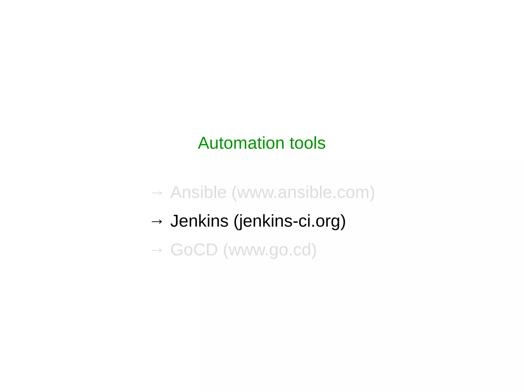Automation tools
→ Ansible (www.ansible.com)
→ Jenkins (jenkins-ci.org)
→ GoCD (www.go.cd)
 