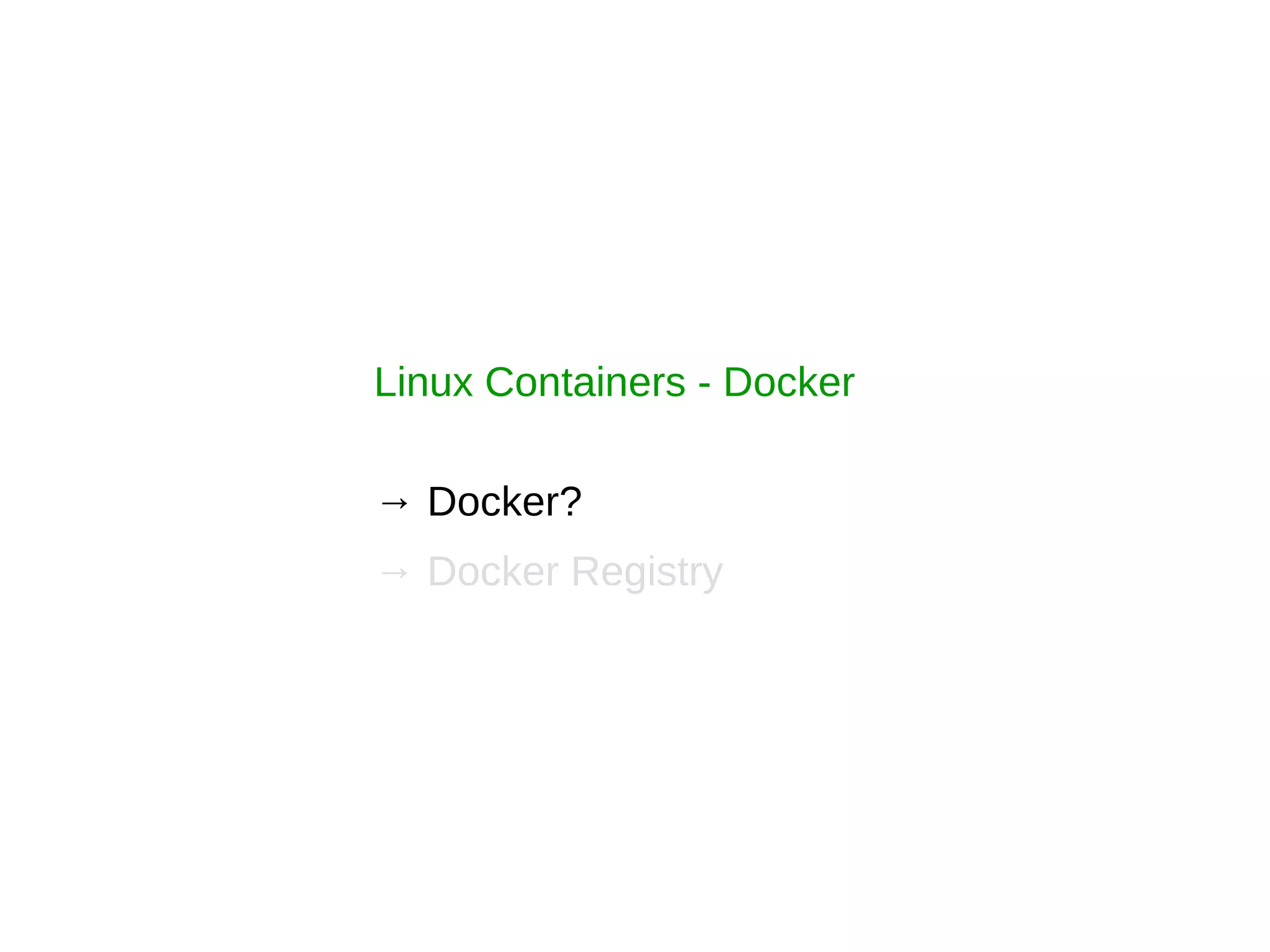 Linux Containers - Docker
→ Docker?
→ Docker Registry
 