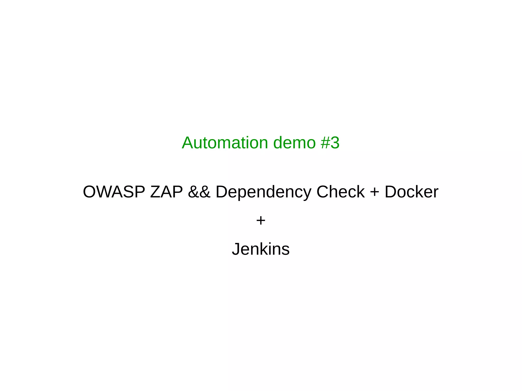 Automation demo #3
OWASP ZAP && Dependency Check + Docker
+
Jenkins
 