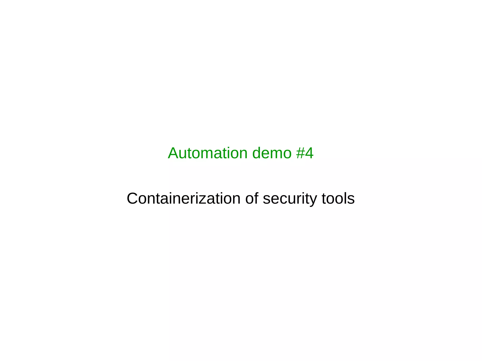 Automation demo #4
Containerization of security tools
 