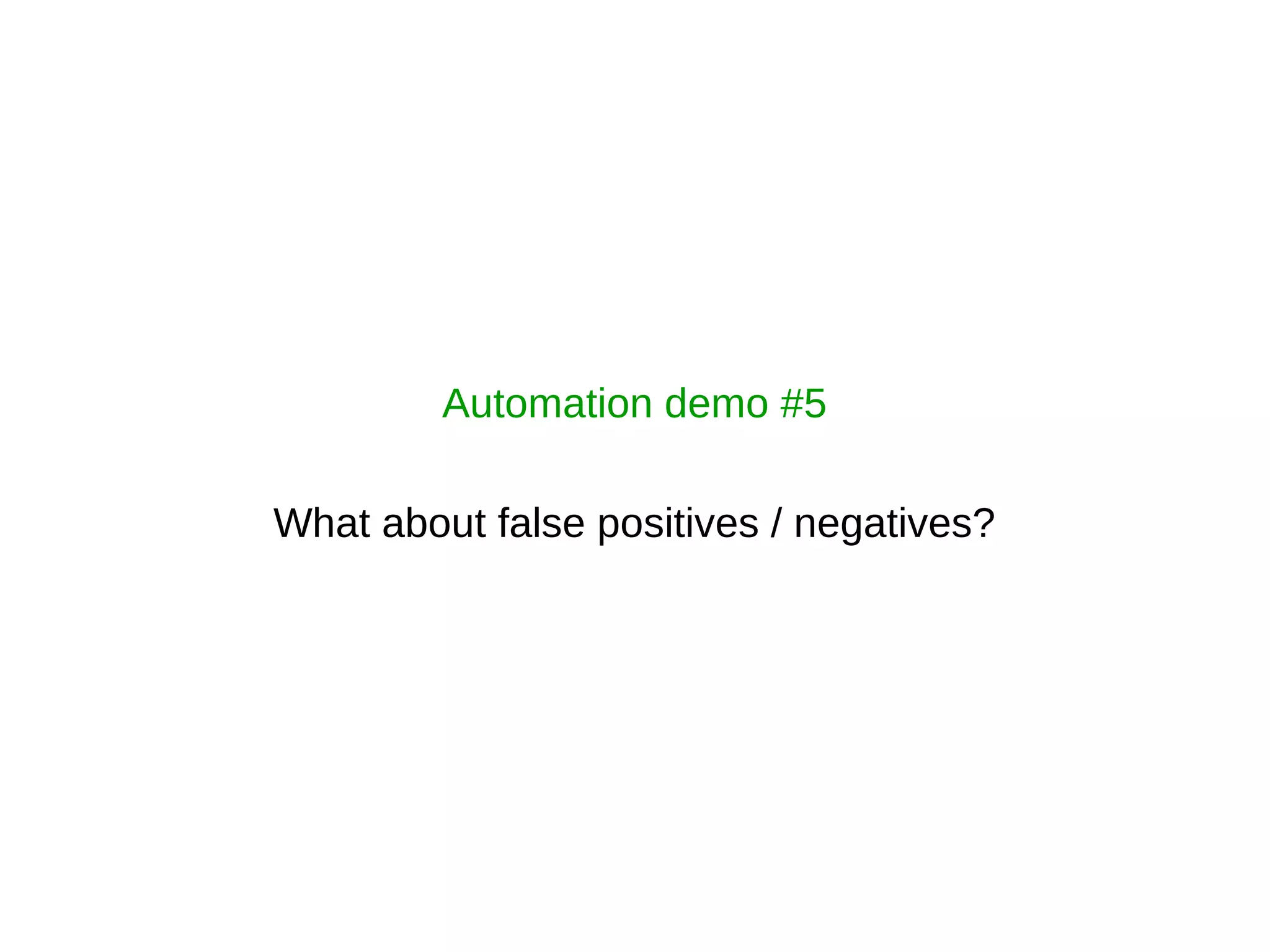 Automation demo #5
What about false positives / negatives?
 