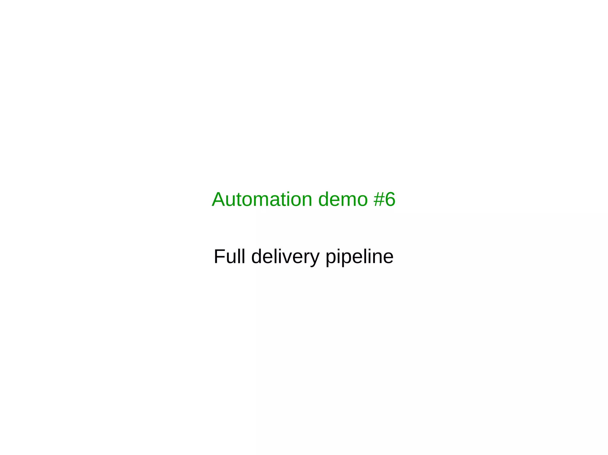 Automation demo #6
Full delivery pipeline
 