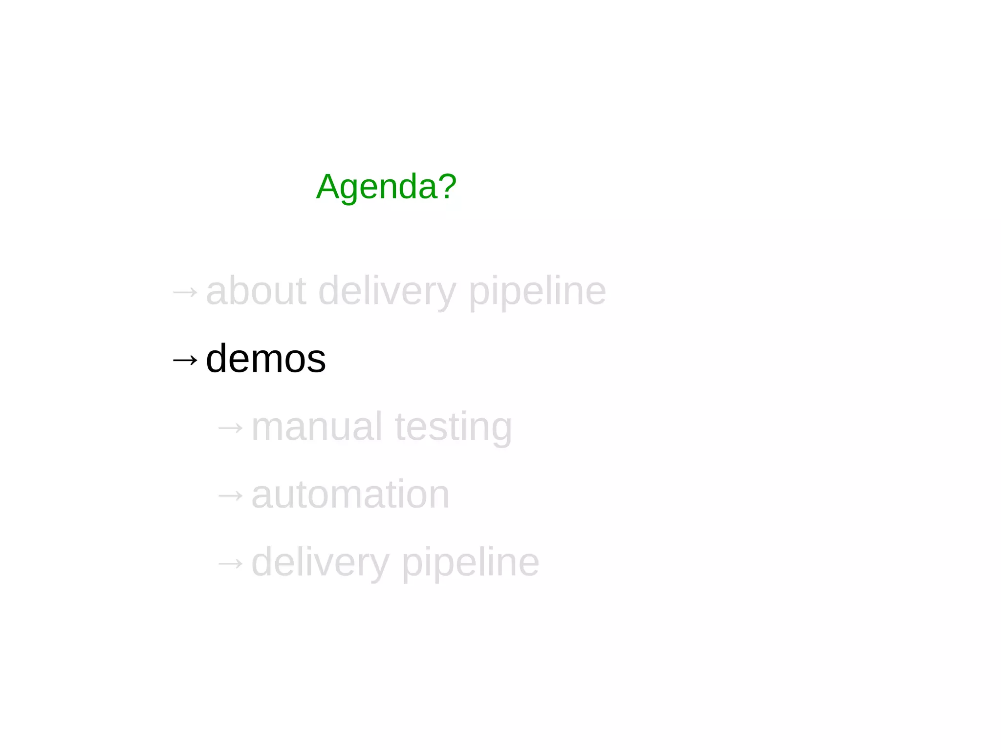 Agenda?
→about delivery pipeline
→demos
→manual testing
→automation
→delivery pipeline
 