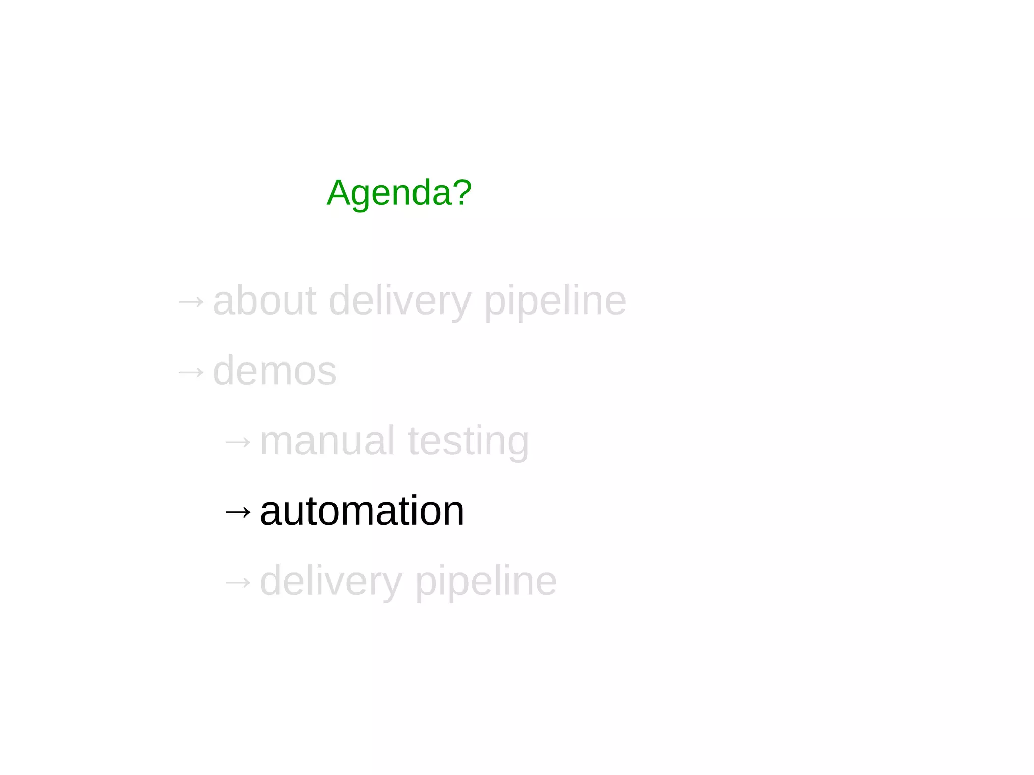 Agenda?
→about delivery pipeline
→demos
→manual testing
→automation
→delivery pipeline
 