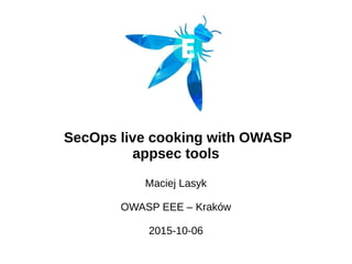 SecOps live cooking with OWASP
appsec tools
Maciej Lasyk
OWASP EEE – Kraków
2015-10-06
 