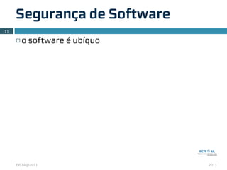 Segurança de Software
11

     ¨   o software é ubíquo




     FISTA@2011                 2011
 