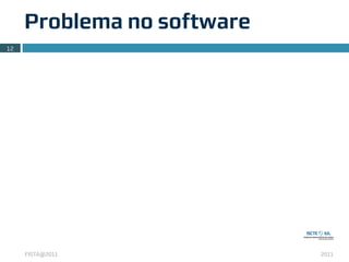 Problema no software
12




     FISTA@2011             2011
 