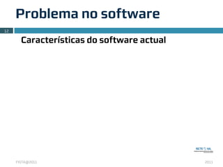 Problema no software
12

       Características do software actual




     FISTA@2011                             2011
 