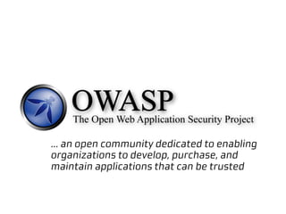 ... an open community dedicated to enabling
organizations to develop, purchase, and
maintain applications that can be trusted
 
