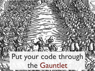 Put your code through
     the Gauntlet
 
