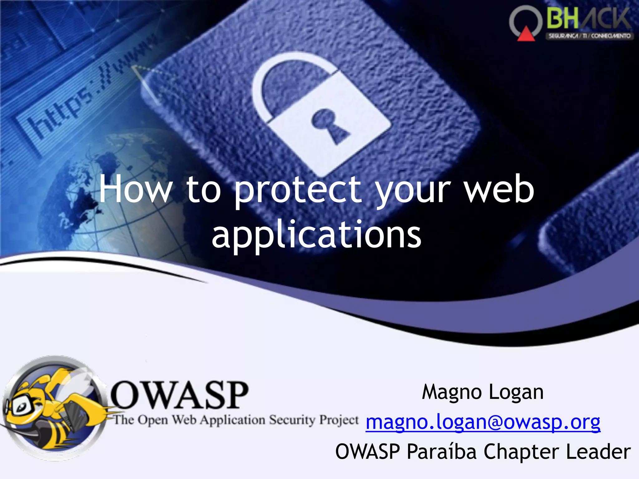 How to protect your web
applications
Magno Logan
magno.logan@owasp.org
OWASP Paraíba Chapter Leader
 
