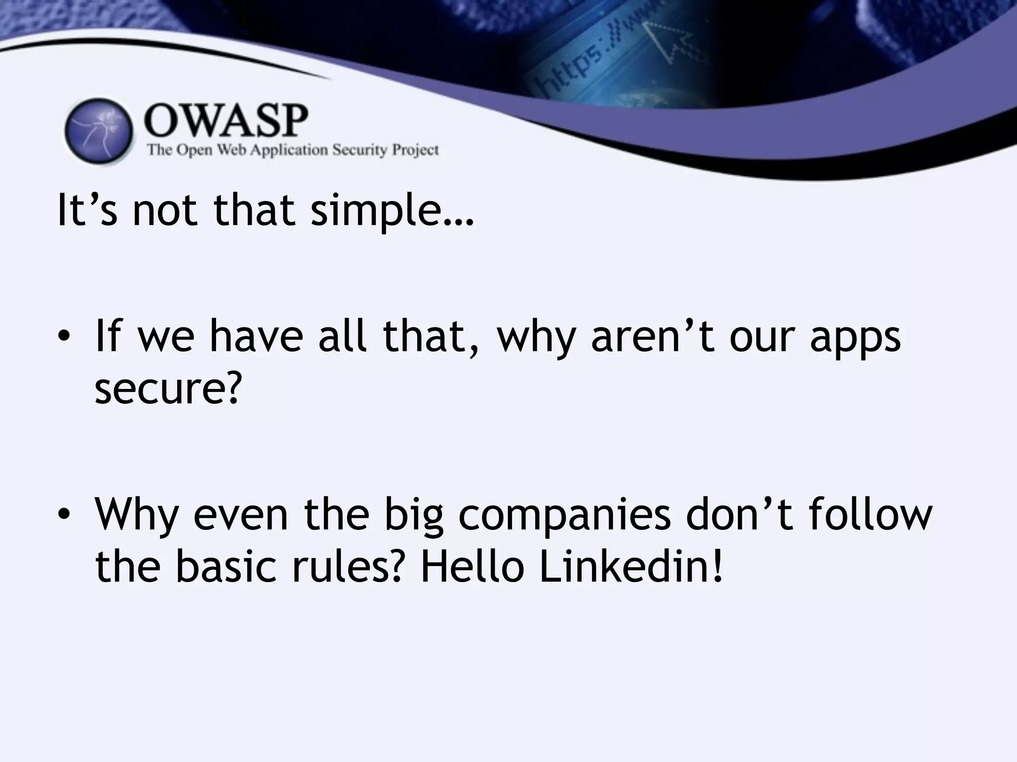 It’s not that simple…
!
• If we have all that, why aren’t our apps
secure?
!
• Why even the big companies don’t follow
the basic rules? Hello Linkedin!
 