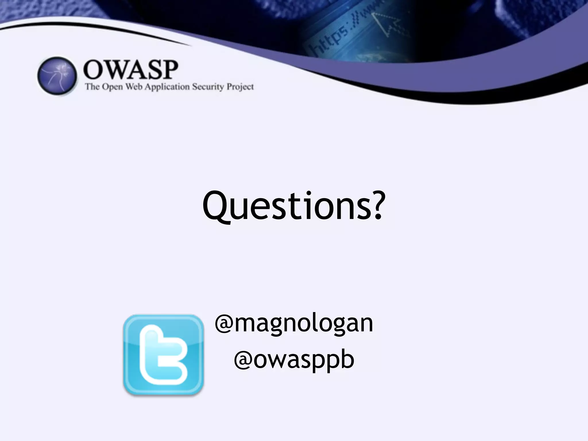 !
!
Questions?
!
!
@magnologan
@owasppb
 