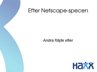 Efter Netscape­specen




     Andra följde efter
 