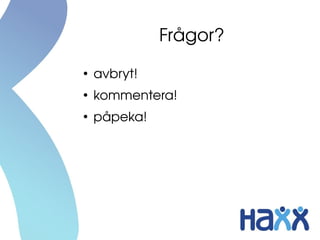Frågor?
●
    avbryt!
●
    kommentera!
●
    påpeka!
 
