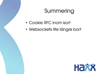Summering
●
    Cookie RFC inom kort
●
    Websockets lite längre bort
 