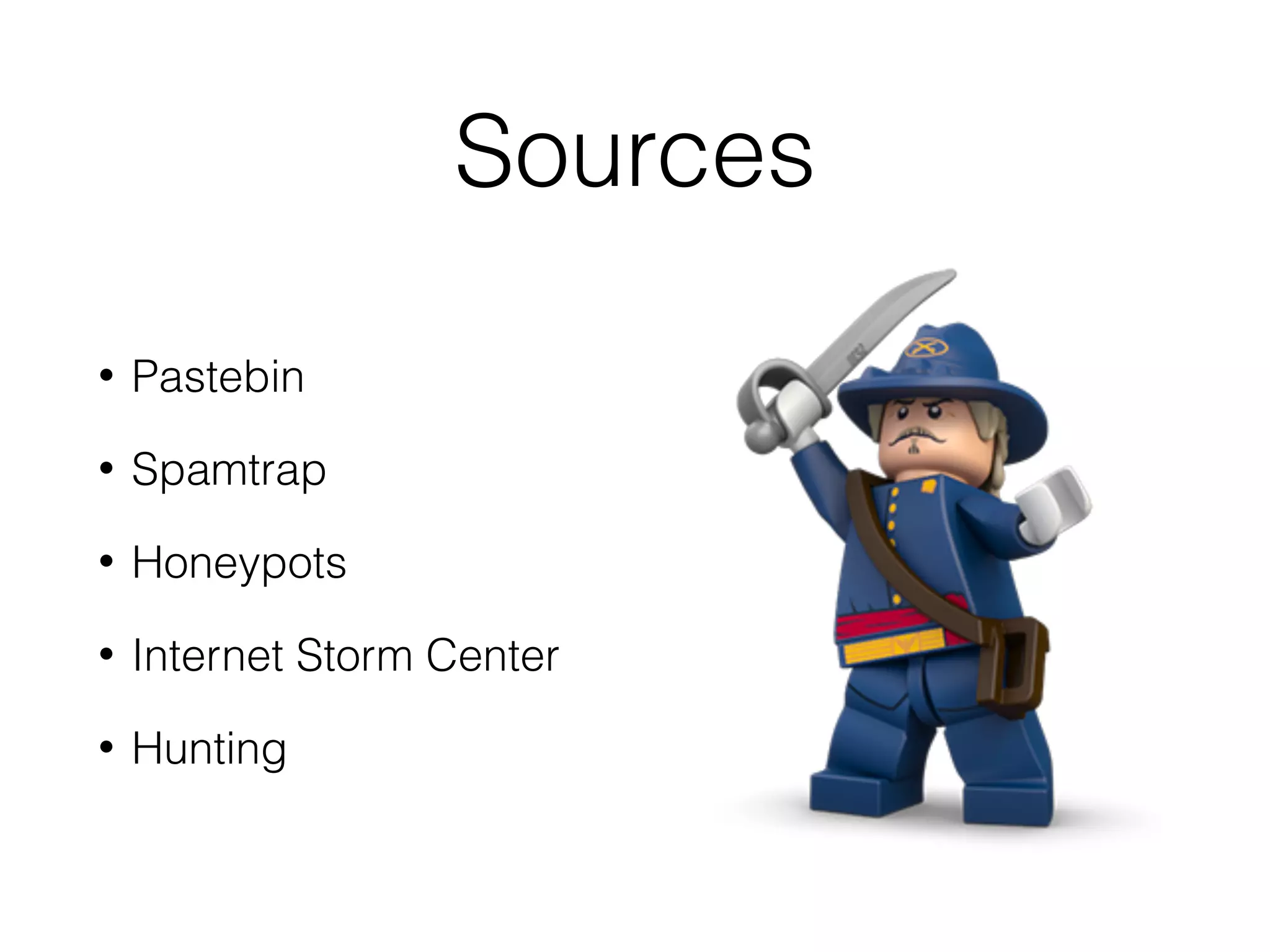 Sources
• Pastebin
• Spamtrap
• Honeypots
• Internet Storm Center
• Hunting
 