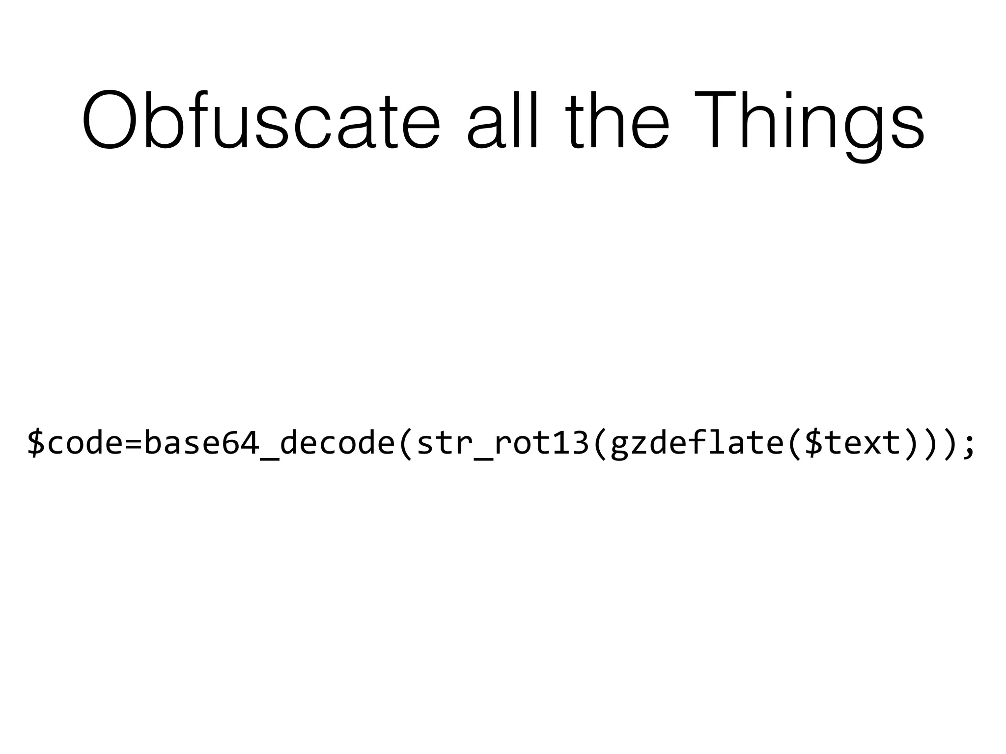 Obfuscate all the Things
$code=base64_decode(str_rot13(gzdeflate($text)));
 