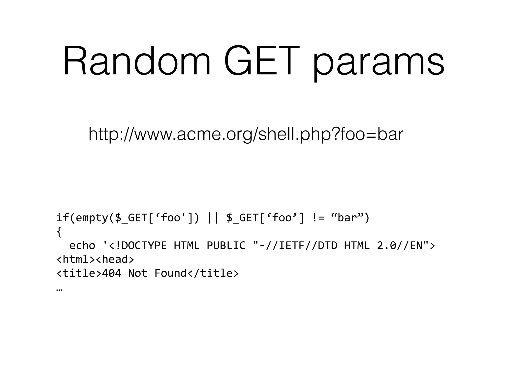 Random GET params
http://www.acme.org/shell.php?foo=bar
if(empty($_GET[‘foo']) || $_GET[‘foo’] != “bar”) 
{ 
echo '<!DOCTYPE HTML PUBLIC "-//IETF//DTD HTML 2.0//EN"> 
<html><head> 
<title>404 Not Found</title> 
…
 