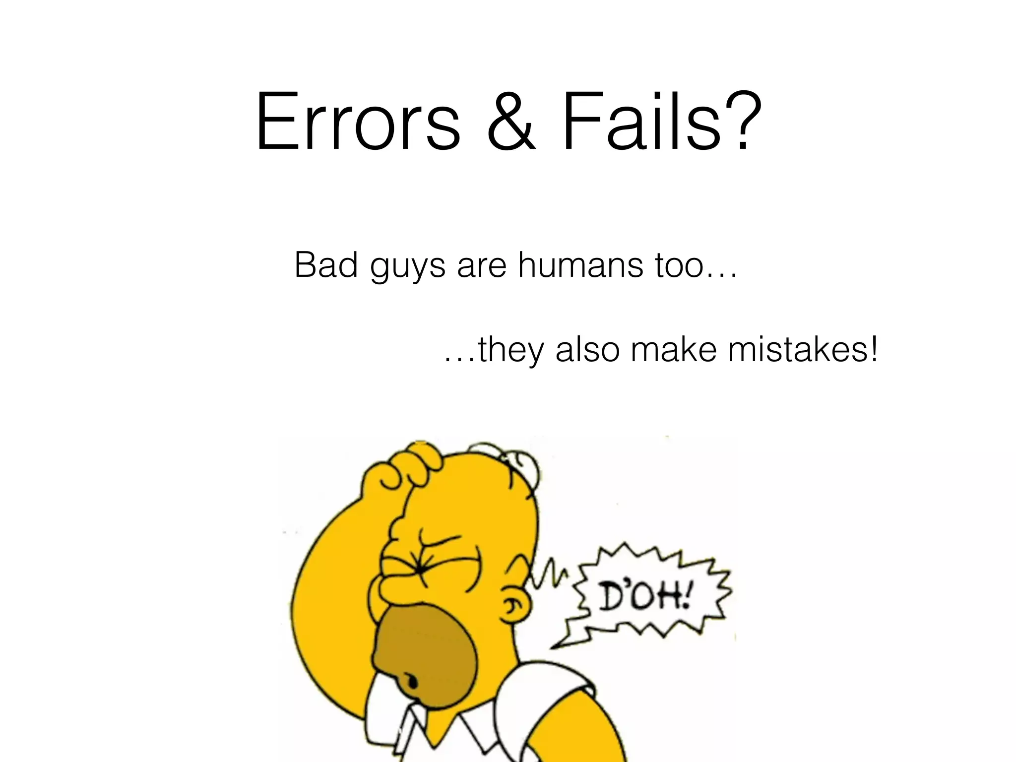 Bad guys are humans too…
…they also make mistakes!
Errors & Fails?
 