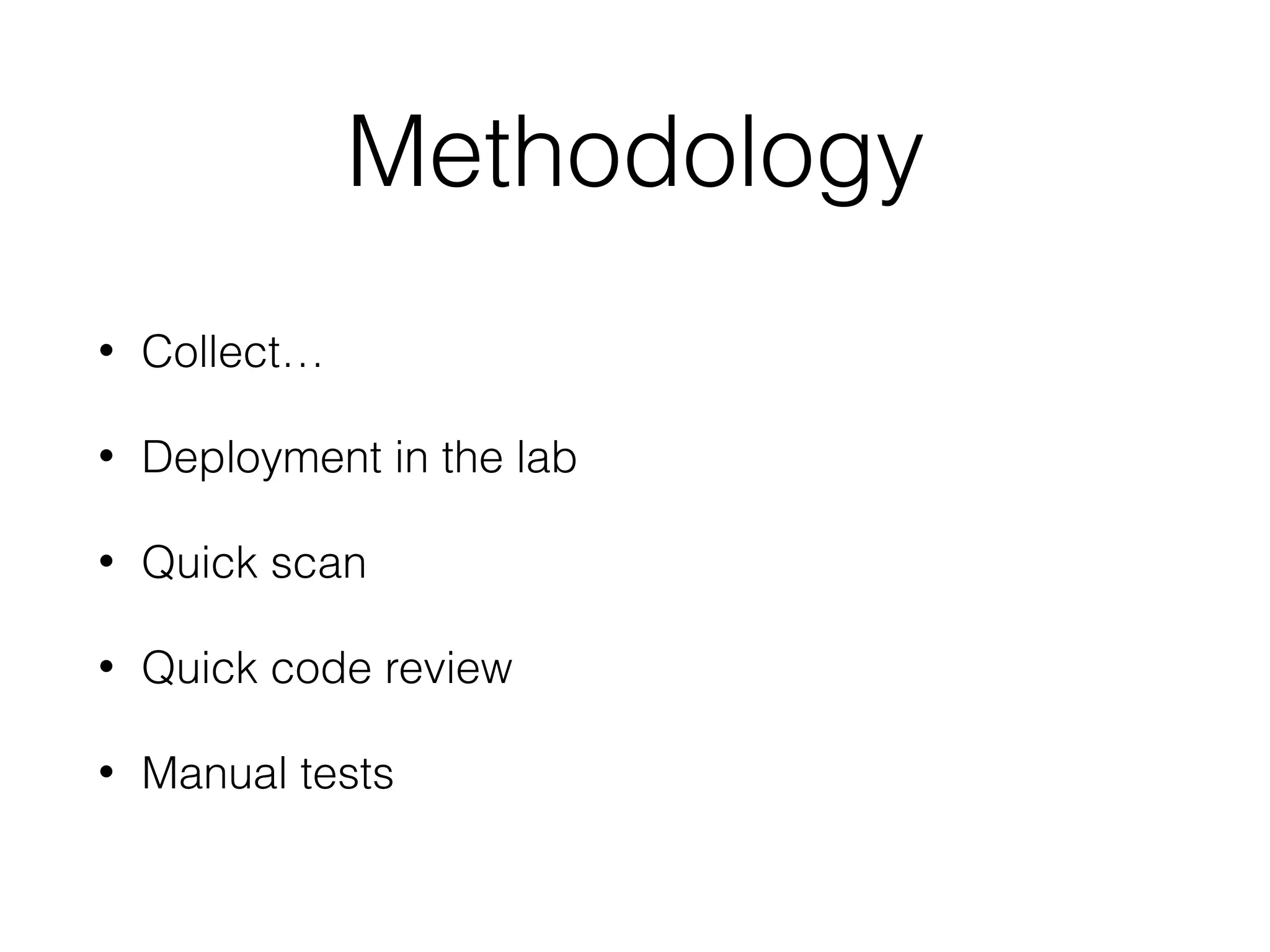 Methodology
• Collect…
• Deployment in the lab
• Quick scan
• Quick code review
• Manual tests
 