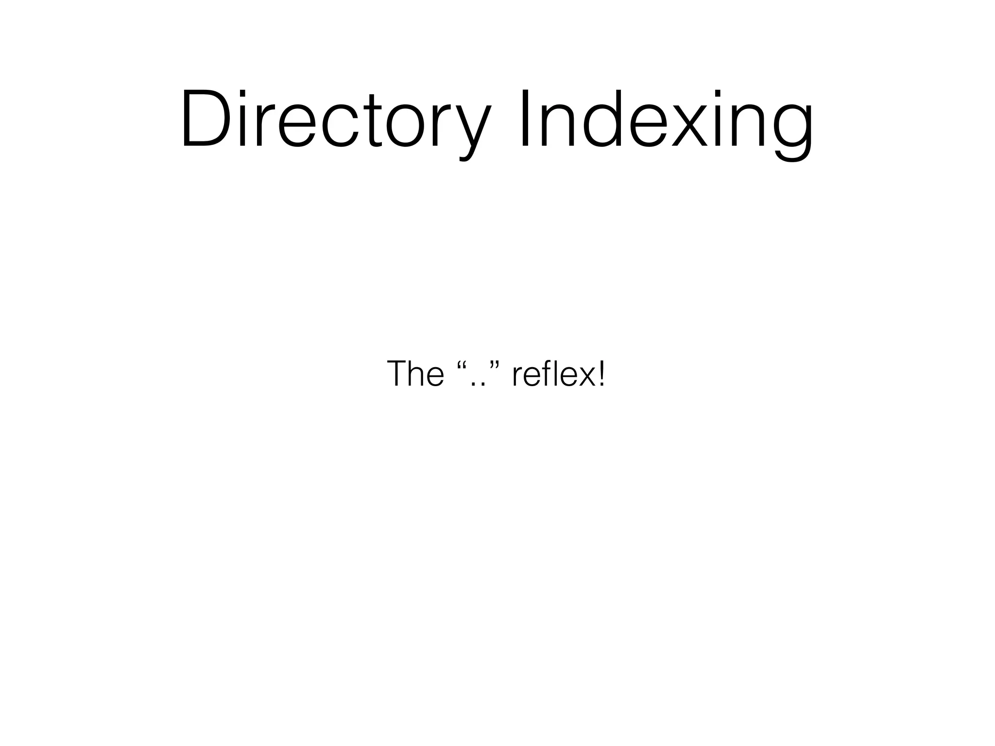 Directory Indexing
The “..” reﬂex!
 