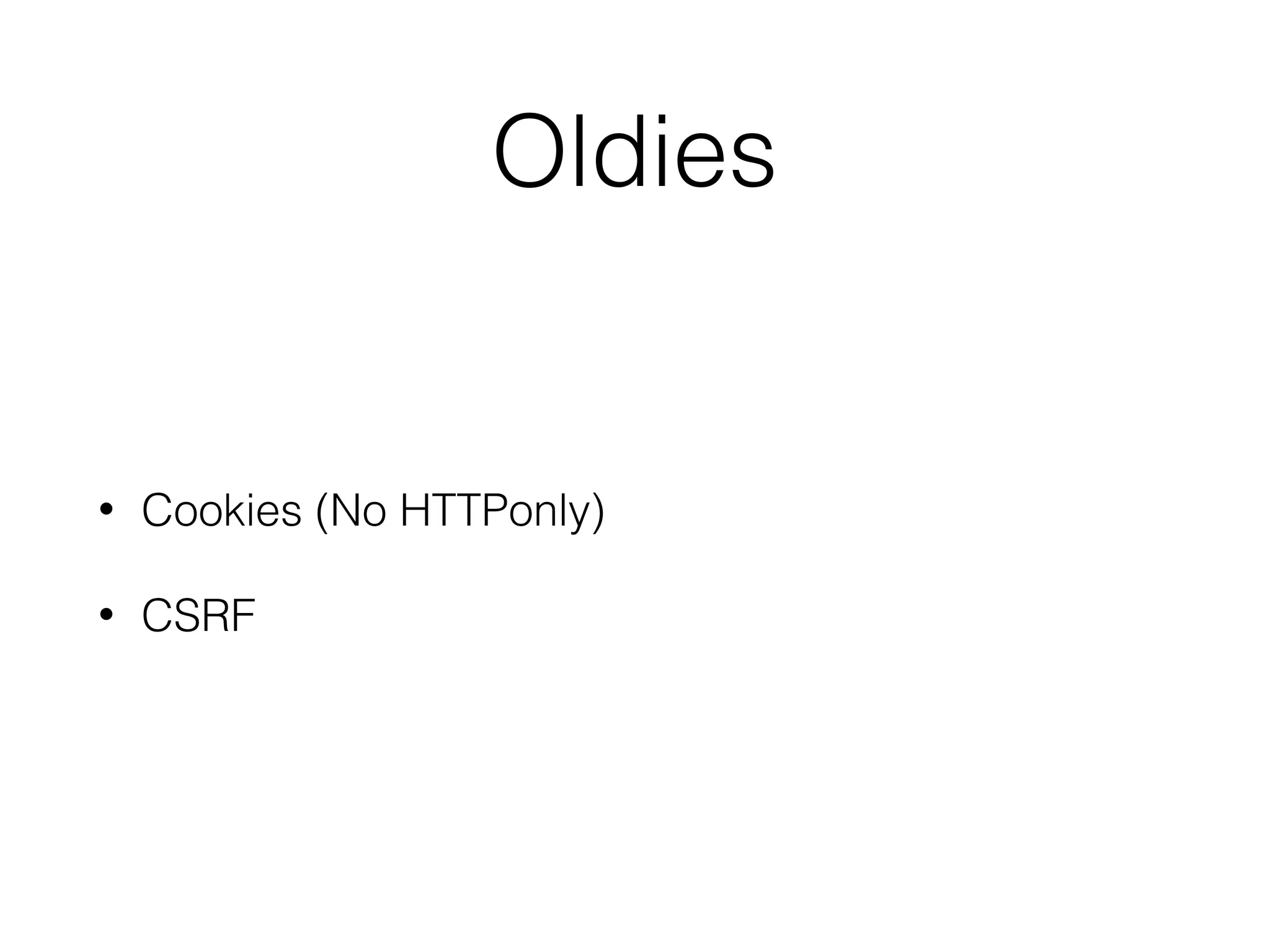 Oldies
• Cookies (No HTTPonly)
• CSRF
 