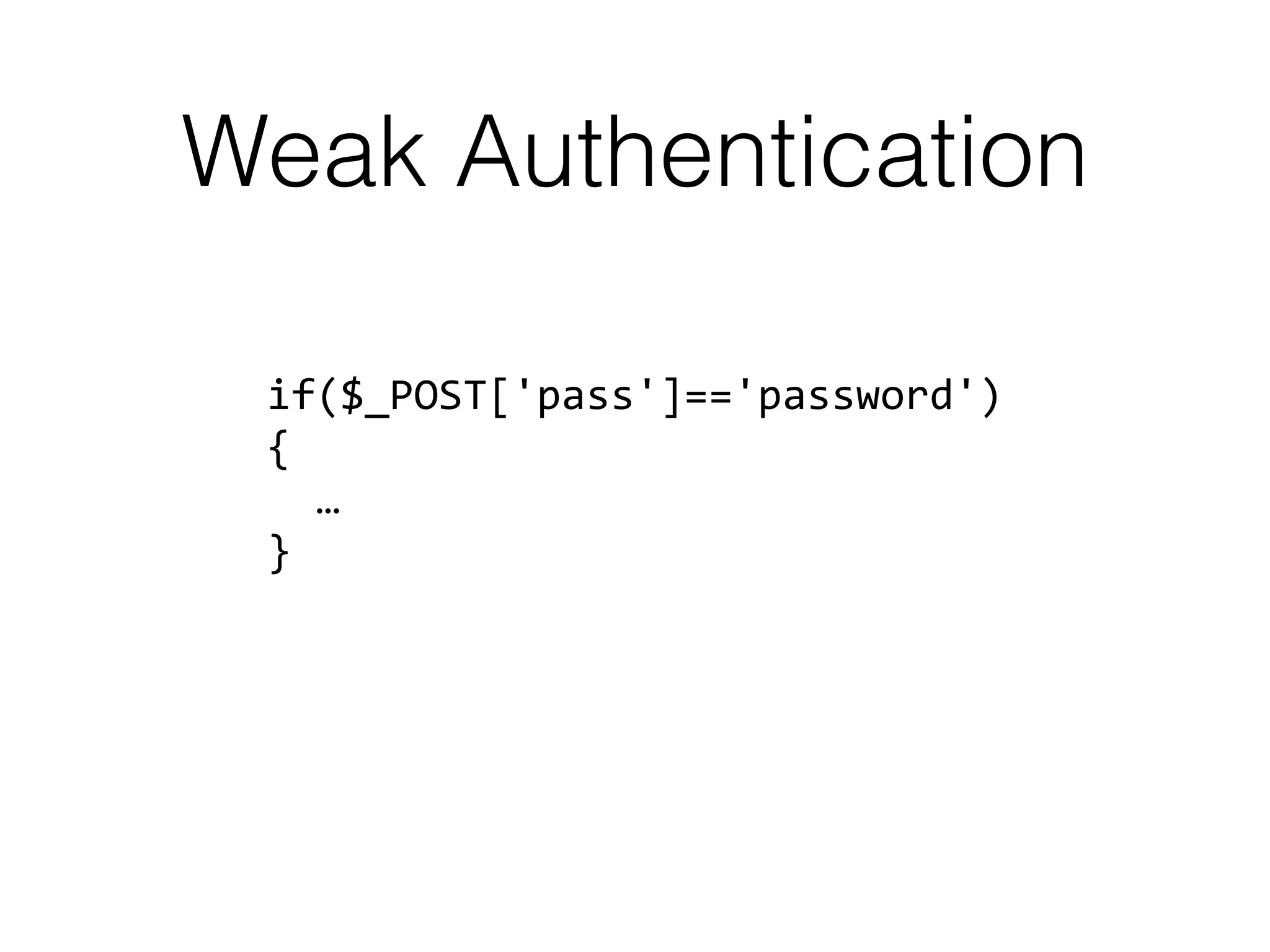 Weak Authentication
if($_POST['pass']=='password') 
{
… 
}
 