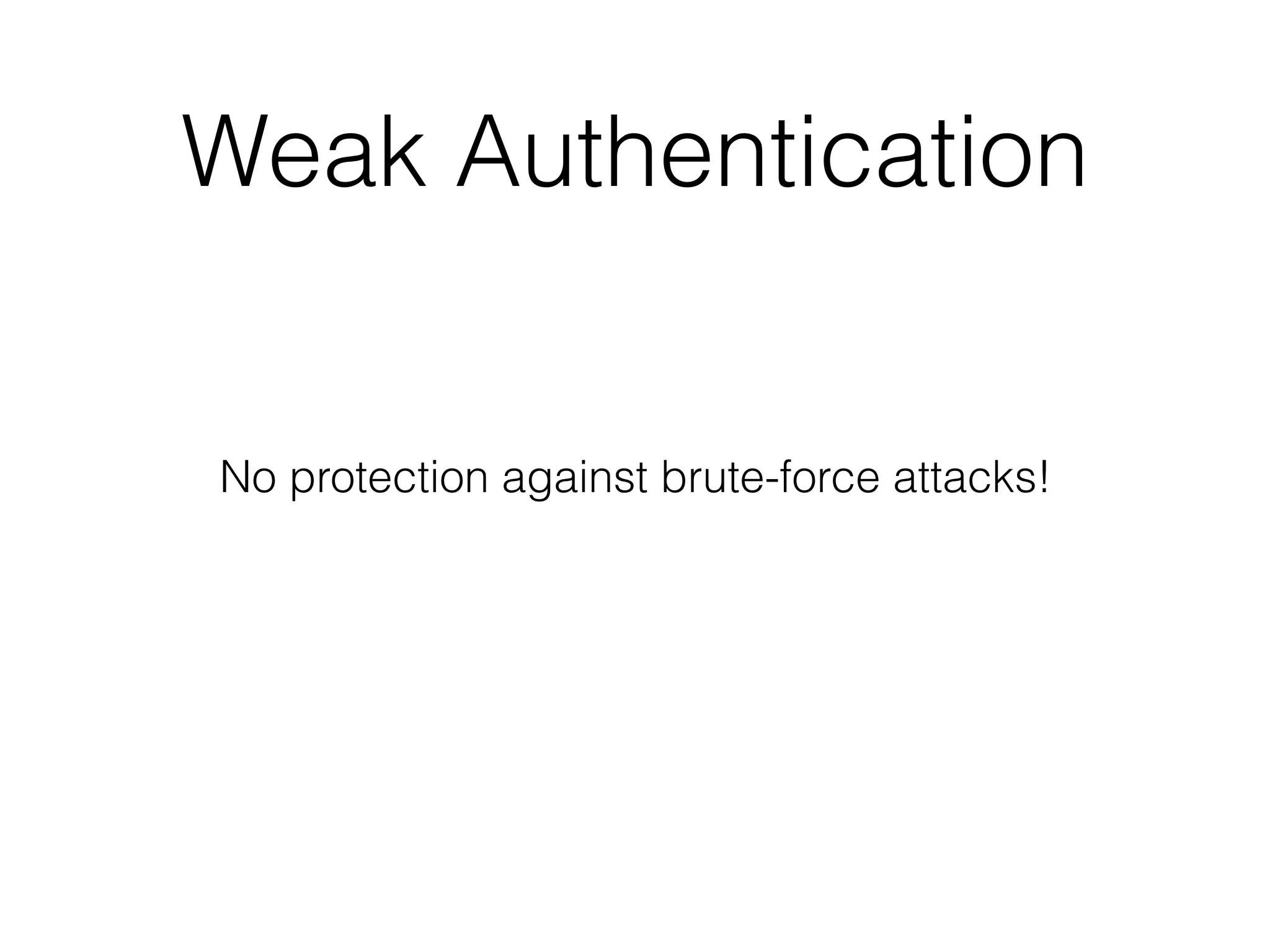 Weak Authentication
No protection against brute-force attacks!
 