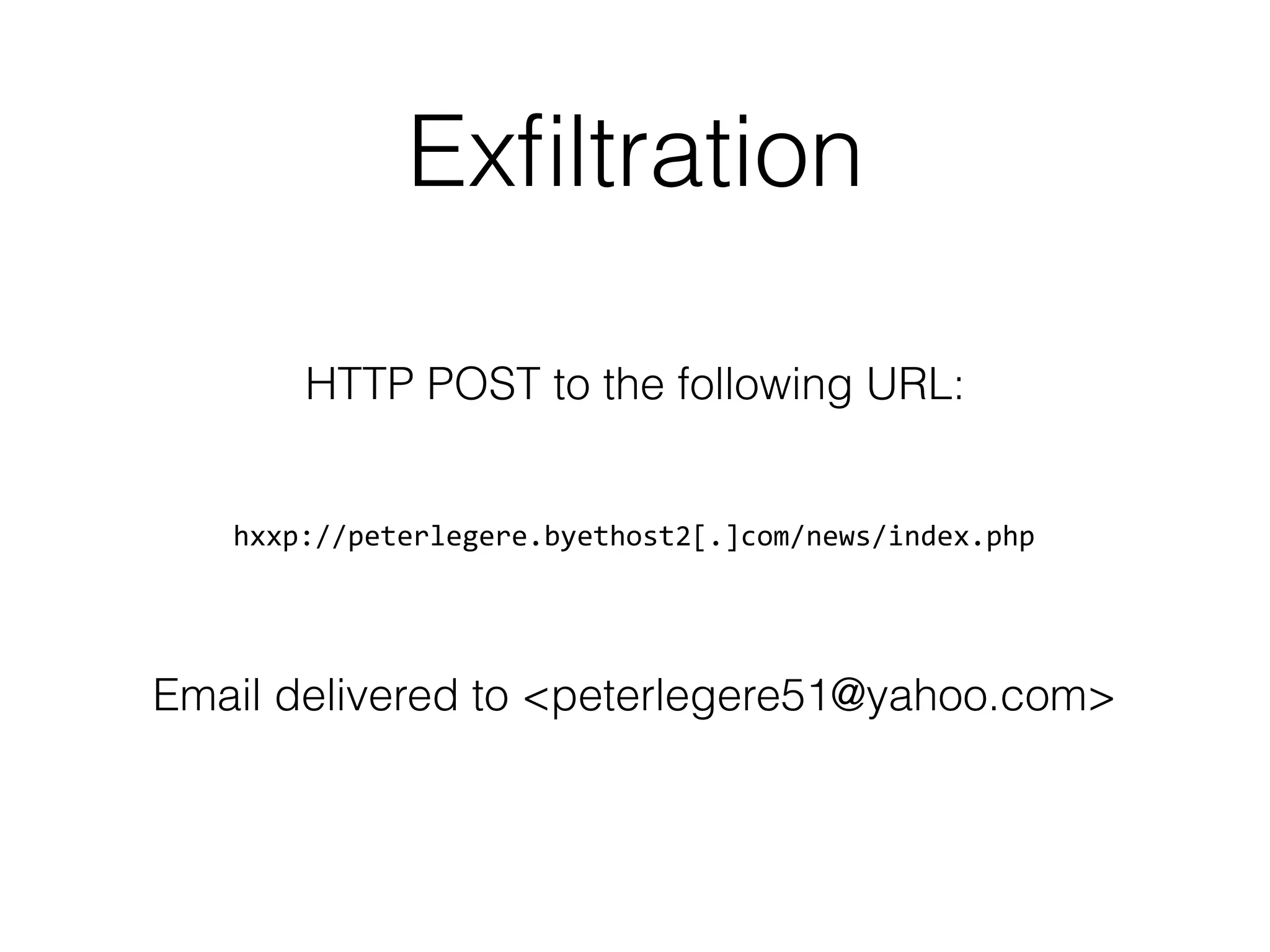 Exﬁltration
hxxp://peterlegere.byethost2[.]com/news/index.php
HTTP POST to the following URL:
Email delivered to <peterlegere51@yahoo.com>
 