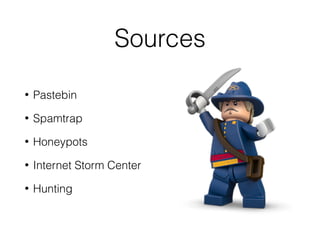 Sources
• Pastebin
• Spamtrap
• Honeypots
• Internet Storm Center
• Hunting
 