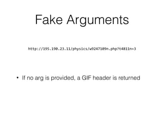 Fake Arguments
http://195.190.23.11/physics/w9247109n.php?t4811n=3
• If no arg is provided, a GIF header is returned
 