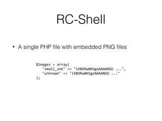 RC-Shell
• A single PHP ﬁle with embedded PNG ﬁles
$images = array( 
"small_unk" => "iVBORw0KGgoAAAANSU ...", 
"unknown" => "iVBORw0KGgoAAAANSU ..." 
);
 