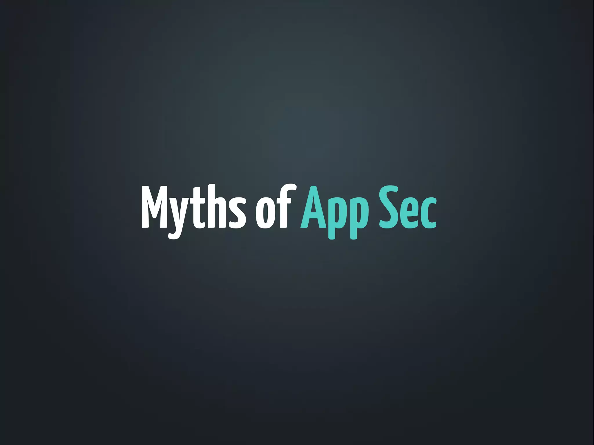 Myths of App Sec
 
