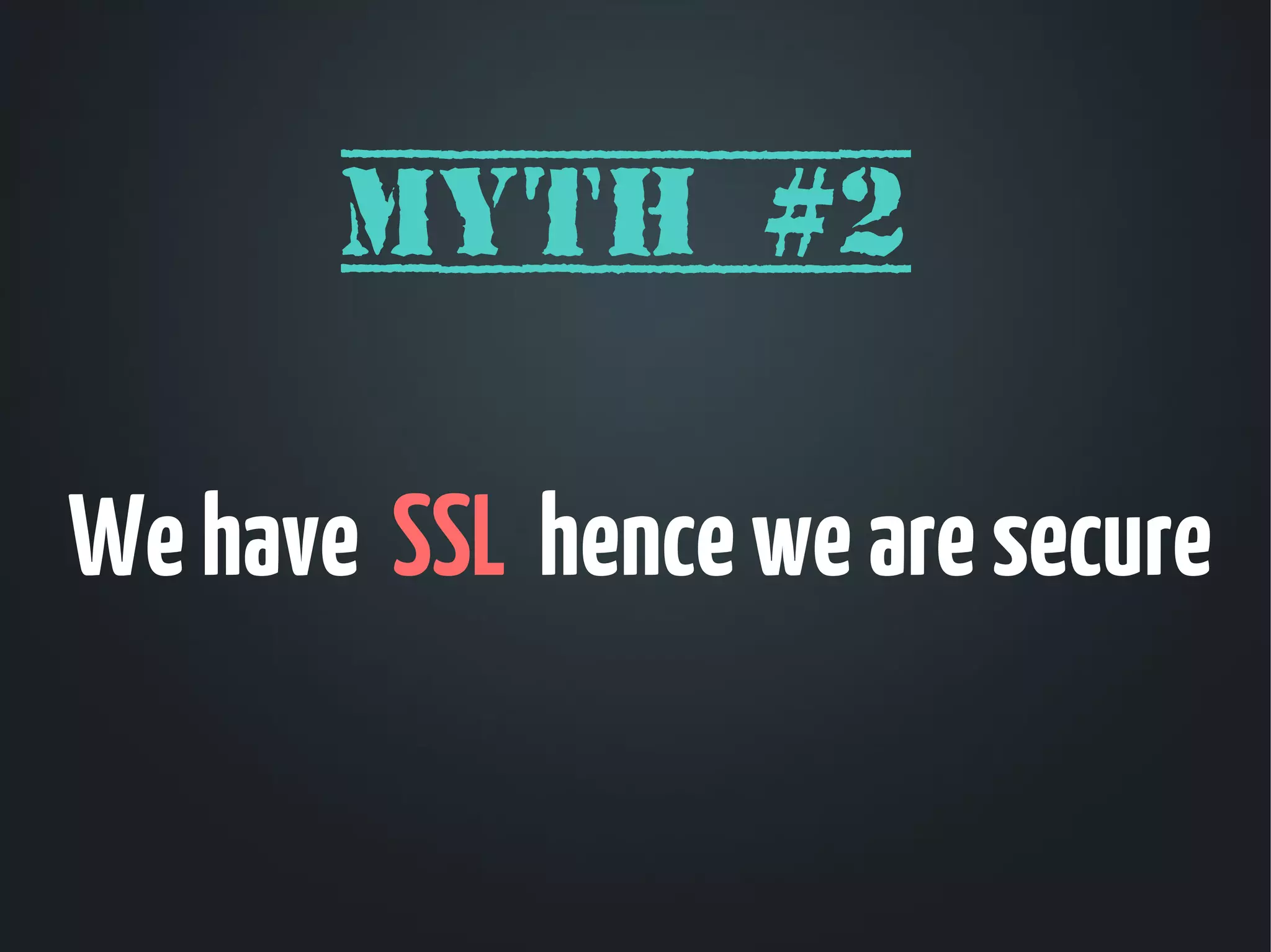 Myth #2

We have SSL hence we are secure
 