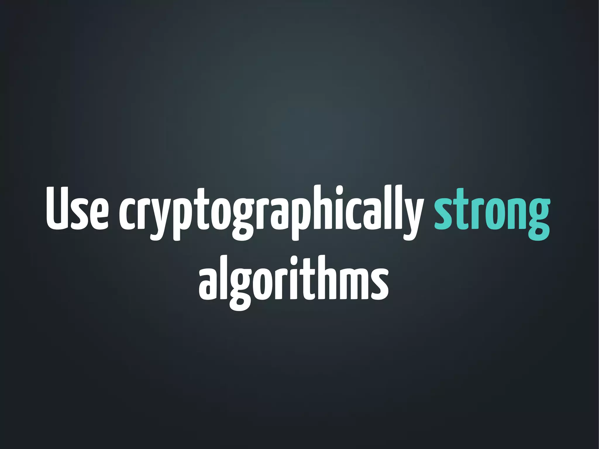 Use cryptographically strong
        algorithms
 