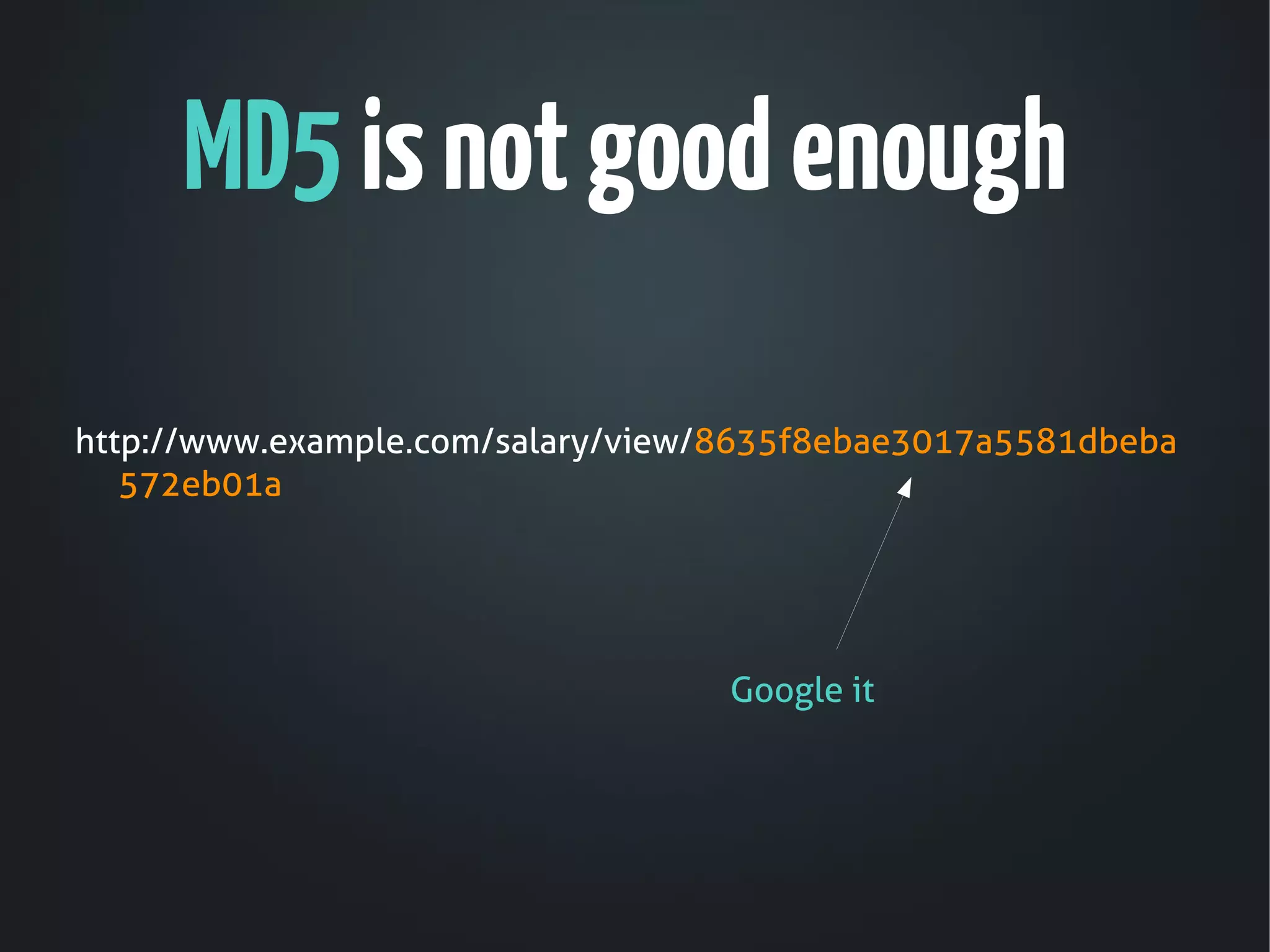 MD5 is not good enough

http://www.example.com/salary/view/8635f8ebae3017a5581dbeba
   572eb01a




                                   Google it
 